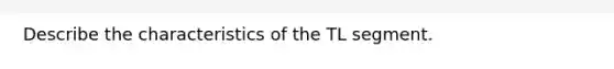 Describe the characteristics of the TL segment.