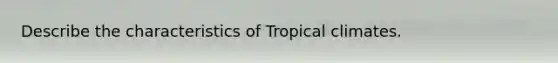 Describe the characteristics of Tropical climates.