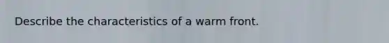 Describe the characteristics of a warm front.