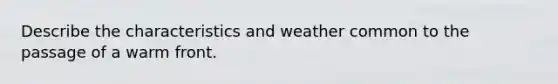 Describe the characteristics and weather common to the passage of a warm front.