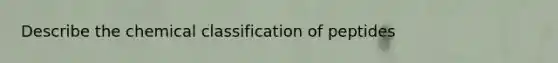 Describe the chemical classification of peptides