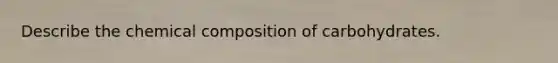 Describe the chemical composition of carbohydrates.