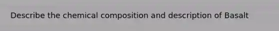 Describe the chemical composition and description of Basalt