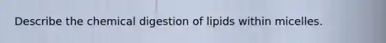 Describe the chemical digestion of lipids within micelles.