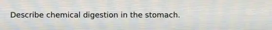 Describe chemical digestion in the stomach.