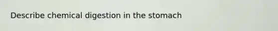 Describe chemical digestion in <a href='https://www.questionai.com/knowledge/kLccSGjkt8-the-stomach' class='anchor-knowledge'>the stomach</a>