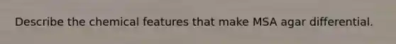Describe the chemical features that make MSA agar differential.