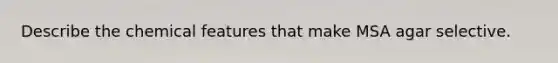 Describe the chemical features that make MSA agar selective.
