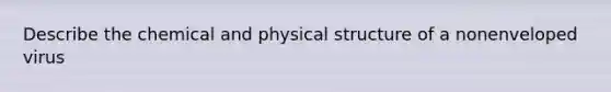 Describe the chemical and physical structure of a nonenveloped virus