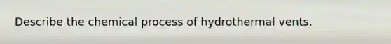 Describe the chemical process of hydrothermal vents.