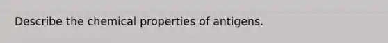 Describe the chemical properties of antigens.