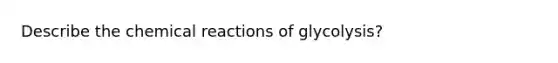 Describe the <a href='https://www.questionai.com/knowledge/kc6NTom4Ep-chemical-reactions' class='anchor-knowledge'>chemical reactions</a> of glycolysis?