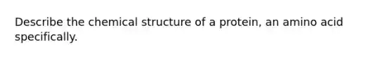 Describe the chemical structure of a protein, an amino acid specifically.