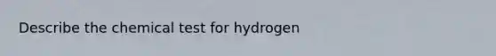 Describe the chemical test for hydrogen