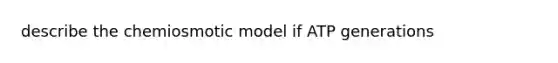 describe the chemiosmotic model if ATP generations