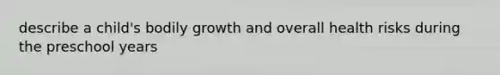 describe a child's bodily growth and overall health risks during the preschool years