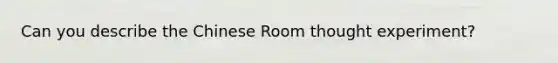 Can you describe the Chinese Room thought experiment?