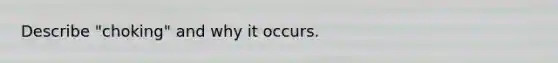 Describe "choking" and why it occurs.