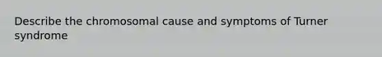 Describe the chromosomal cause and symptoms of Turner syndrome