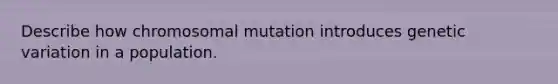 Describe how chromosomal mutation introduces genetic variation in a population.