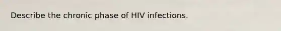 Describe the chronic phase of HIV infections.