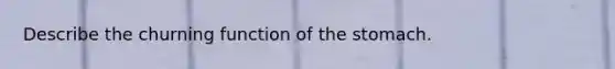 Describe the churning function of the stomach.