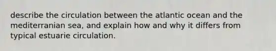 describe the circulation between the atlantic ocean and the mediterranian sea, and explain how and why it differs from typical estuarie circulation.