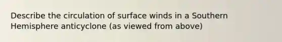 Describe the circulation of surface winds in a Southern Hemisphere anticyclone (as viewed from above)