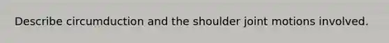 Describe circumduction and the shoulder joint motions involved.