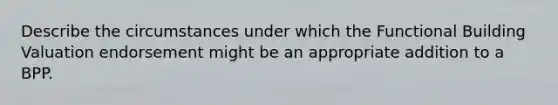 Describe the circumstances under which the Functional Building Valuation endorsement might be an appropriate addition to a BPP.