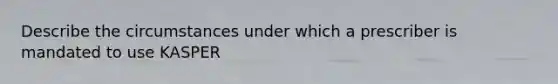 Describe the circumstances under which a prescriber is mandated to use KASPER