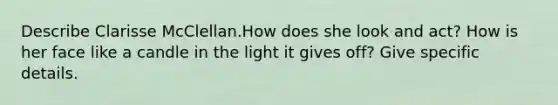Describe Clarisse McClellan.How does she look and act? How is her face like a candle in the light it gives off? Give specific details.