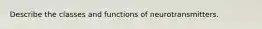 Describe the classes and functions of neurotransmitters.