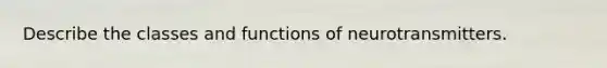 Describe the classes and functions of neurotransmitters.