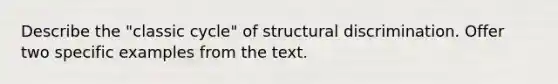 Describe the "classic cycle" of structural discrimination. Offer two specific examples from the text.