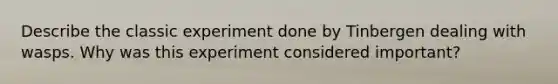 Describe the classic experiment done by Tinbergen dealing with wasps. Why was this experiment considered important?