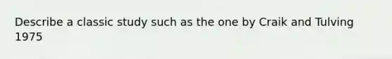 Describe a classic study such as the one by Craik and Tulving 1975