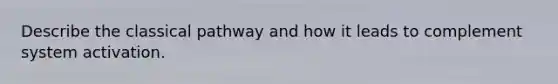 Describe the classical pathway and how it leads to complement system activation.