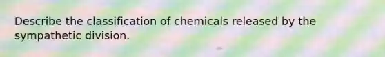 Describe the classification of chemicals released by the sympathetic division.