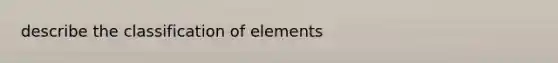 describe the classification of elements