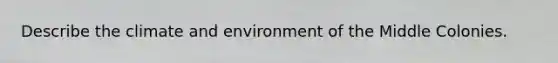 Describe the climate and environment of the Middle Colonies.