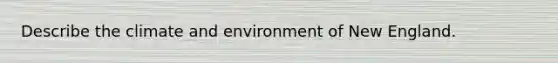 Describe the climate and environment of New England.