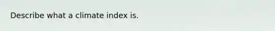 Describe what a climate index is.