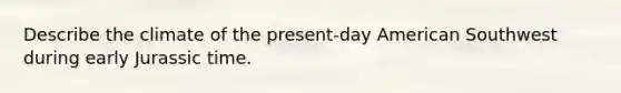 Describe the climate of the present-day American Southwest during early Jurassic time.