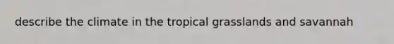 describe the climate in the tropical grasslands and savannah