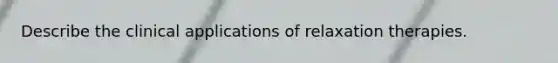 Describe the clinical applications of relaxation therapies.