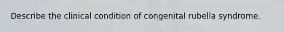 Describe the clinical condition of congenital rubella syndrome.