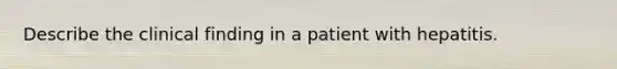 Describe the clinical finding in a patient with hepatitis.