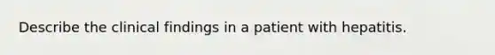 Describe the clinical findings in a patient with hepatitis.