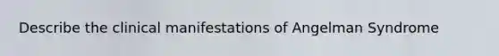 Describe the clinical manifestations of Angelman Syndrome